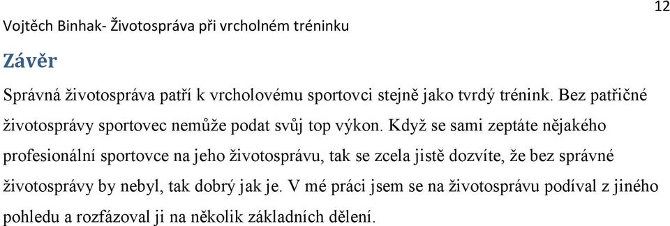 Když se sami zeptáte nějakého profesionální sportovce na jeho životosprávu, tak se zcela jistě dozvíte, že bez