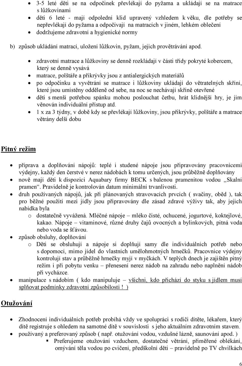 zdravotní matrace a lůžkoviny se denně rozkládají v části třídy pokryté kobercem, který se denně vysává matrace, polštáře a přikrývky jsou z antialergických materiálů po odpočinku a vyvětrání se