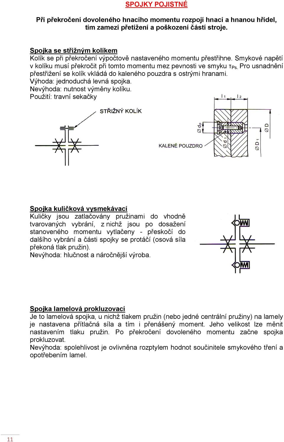 Pro usnadnění přestřižení se kolík vkládá do kaleného pouzdra s ostrými hranami. Výhoda: jednoduchá levná spojka. Nevýhoda: nutnost výměny kolíku.