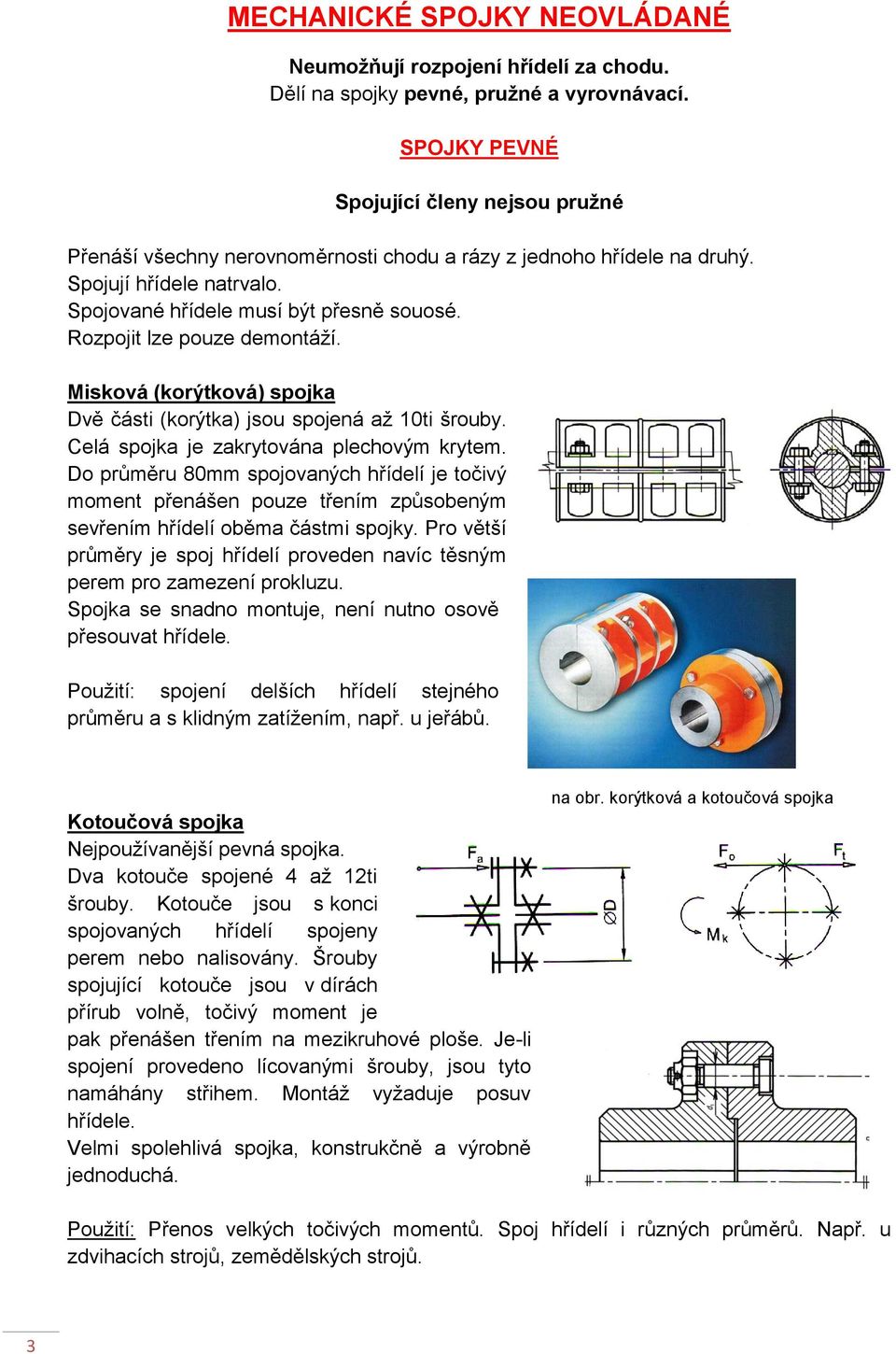 Rozpojit lze pouze demontáží. Misková (korýtková) spojka Dvě části (korýtka) jsou spojená až 10ti šrouby. Celá spojka je zakrytována plechovým krytem.