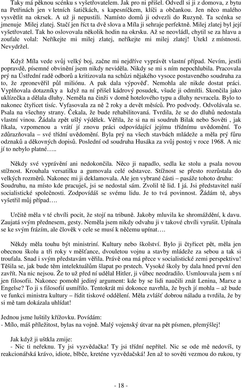 Tak ho oslovovala několik hodin na okrsku. Až se neovládl, chytil se za hlavu a zoufale volal: Neříkejte mi milej zlatej, neříkejte mi milej zlatej! Utekl z místnosti. Nevydržel.