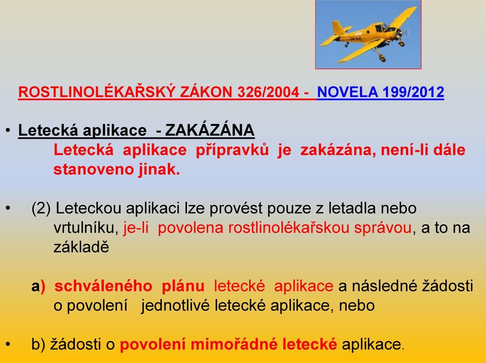 (2) Leteckou aplikaci lze provést pouze z letadla nebo vrtulníku, je-li povolena rostlinolékařskou