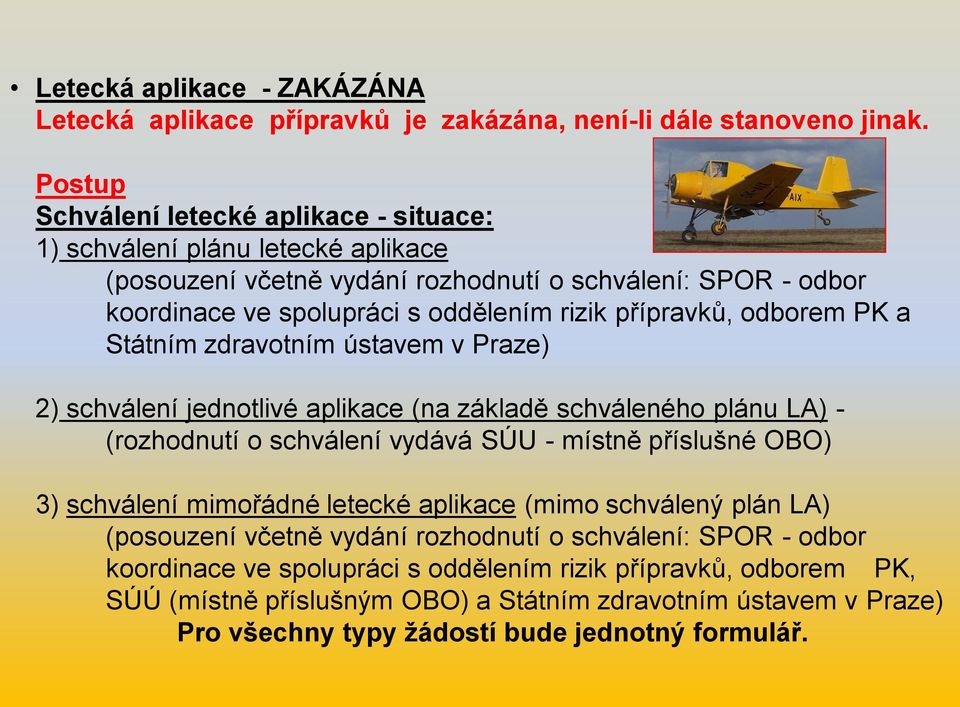 přípravků, odborem PK a Státním zdravotním ústavem v Praze) 2) schválení jednotlivé aplikace (na základě schváleného plánu LA) - (rozhodnutí o schválení vydává SÚU - místně příslušné OBO) 3)