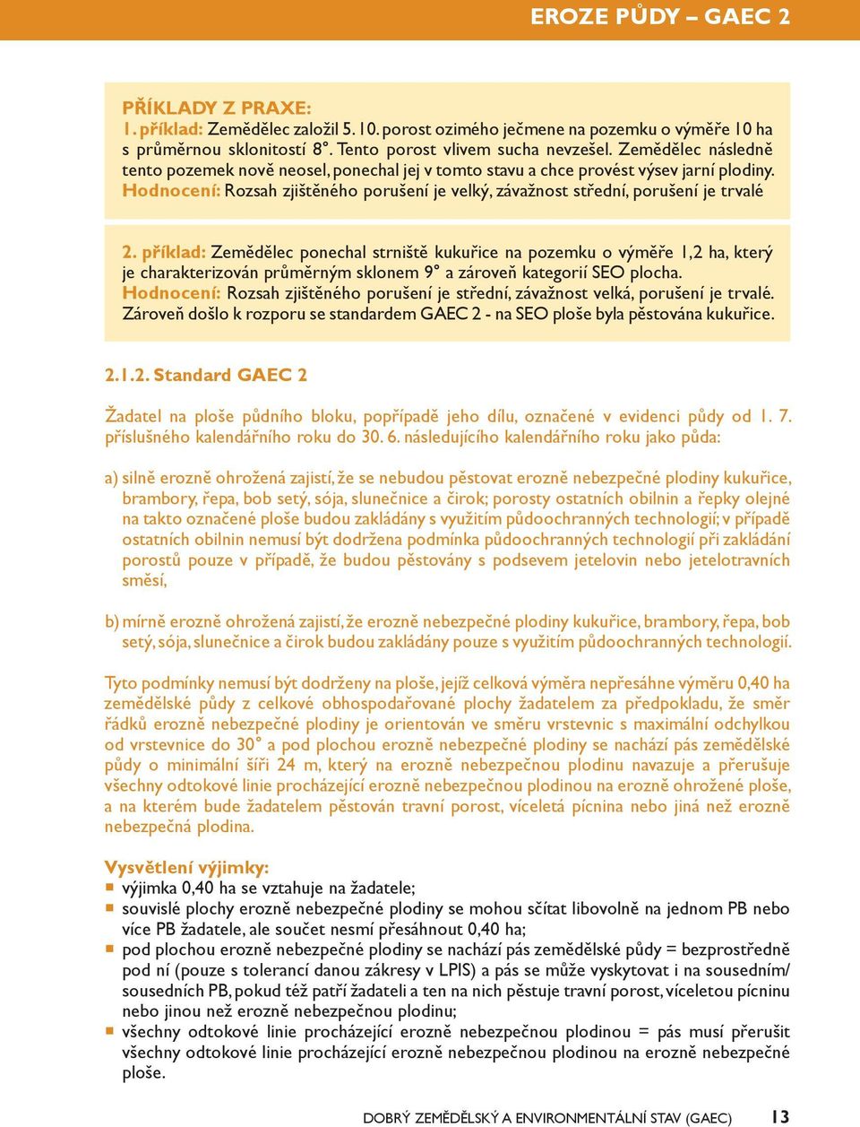 příklad: Zemědělec ponechal strniště kukuřice na pozemku o výměře 1,2 ha, který je charakterizován průměrným sklonem 9 a zároveň kategorií SEO plocha.