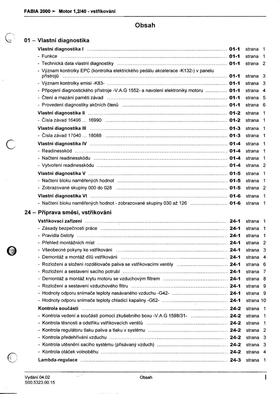 -K132-) v panelu pøístrojù 01-1 strana 3 -Významkontrolkyemisí-K83-01-1 strana 3 -Pøipojení diagnostického pøístroje -V.A.