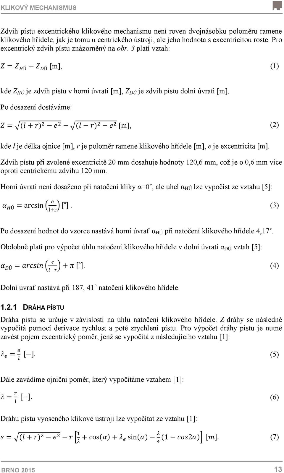 Po dosazení dostáváme: Z = (l + r) 2 e 2 (l r) 2 e 2 [m], (2) kde l je délka ojnice [m], r je poloměr ramene klikového hřídele [m], e je excentricita [m].