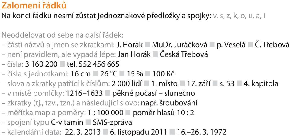 552 456 665 čísla s jednotkami: 16 cmi26 CI15 %I100 Kč slova a zkratky patřící k číslům: 2 000 lidíi1. místoi17. záříis. 53I4.