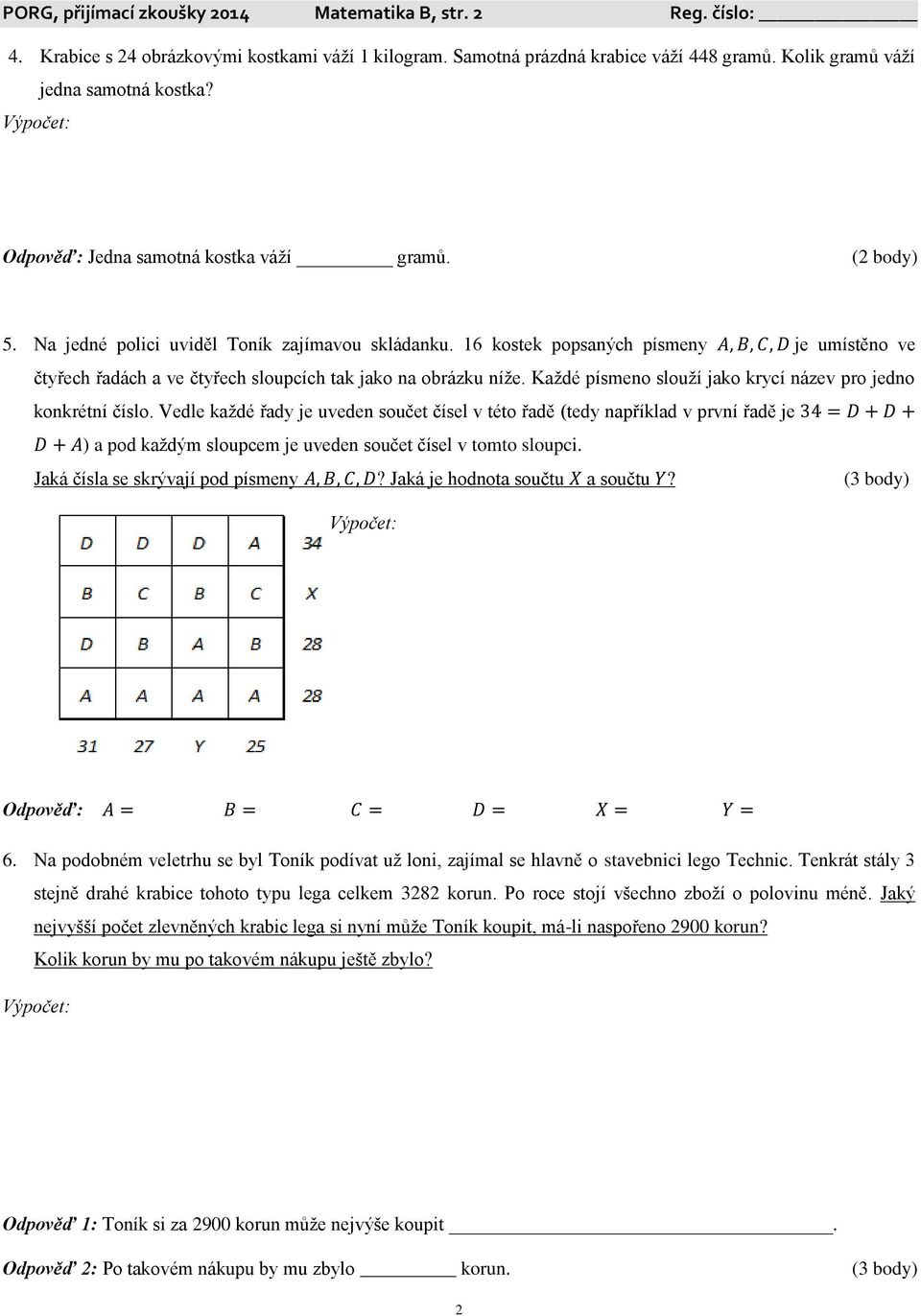 16 kostek popsaných písmeny A, B, C, D je umístěno ve čtyřech řadách a ve čtyřech sloupcích tak jako na obrázku níže. Každé písmeno slouží jako krycí název pro jedno konkrétní číslo.