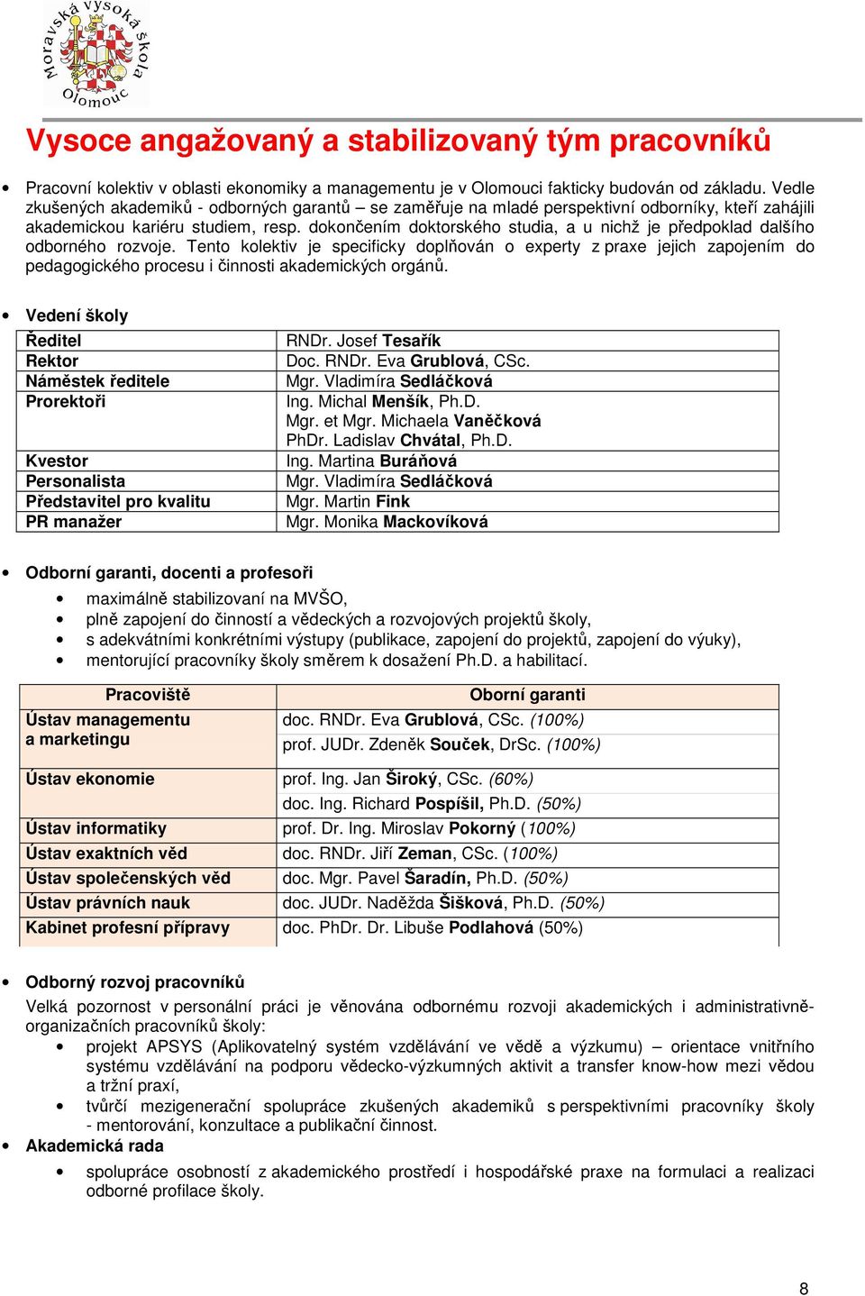 dokončením doktorského studia, a u nichž je předpoklad dalšího odborného rozvoje.