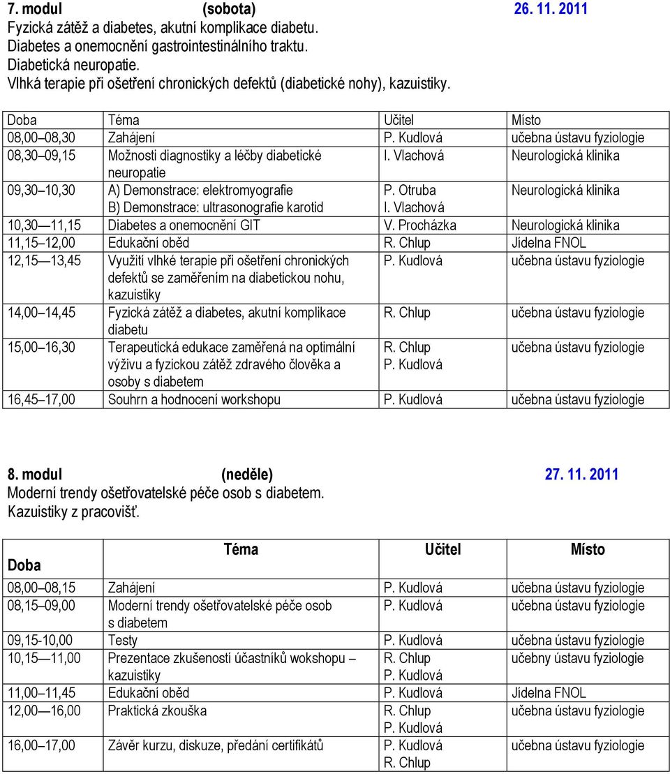 Vlachová Neurologická klinika neuropatie 09,30 10,30 A) Demonstrace: elektromyografie P. Otruba Neurologická klinika B) Demonstrace: ultrasonografie karotid I.