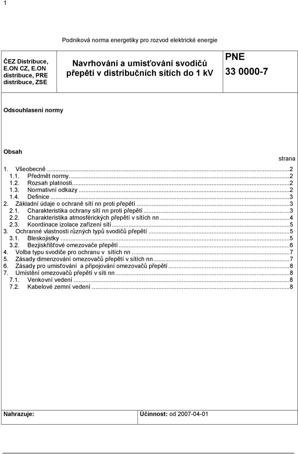Obsah strana 1. Všeobecně...2 1.1. Předmět normy...2 1.2. Rozsah platnosti...2 1.3. Normativní odkazy...2 1.4. Definice...3 2. Základní údaje o ochraně sítí nn proti přepětí...3 2.1. Charakteristika ochrany sítí nn proti přepětí.