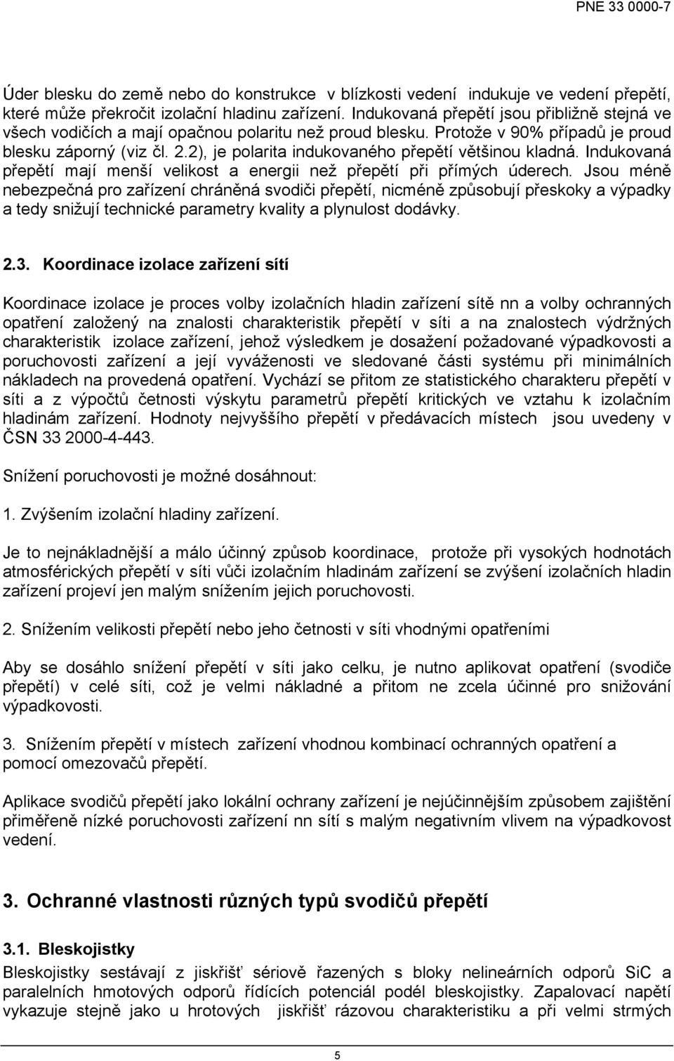 2), je polarita indukovaného přepětí většinou kladná. Indukovaná přepětí mají menší velikost a energii než přepětí při přímých úderech.