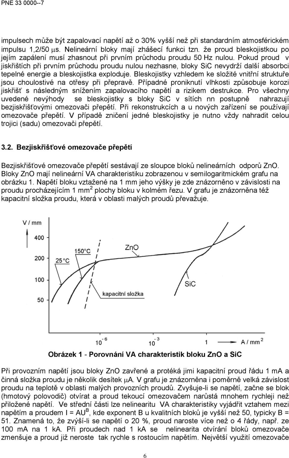 Pokud proud v jiskřištích při prvním průchodu proudu nulou nezhasne, bloky SiC nevydrží další absorbci tepelné energie a bleskojistka exploduje.