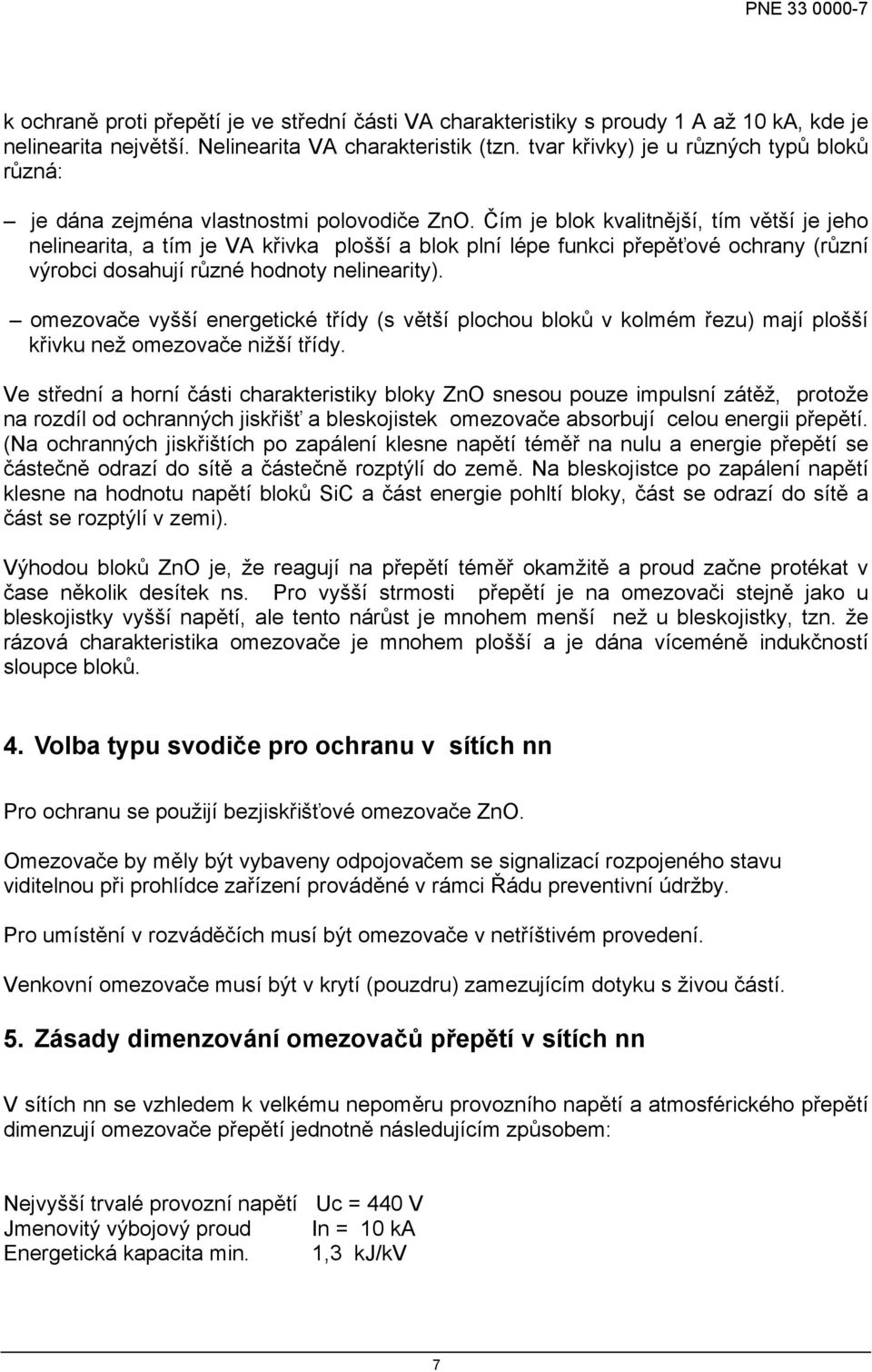 Čím je blok kvalitnější, tím větší je jeho nelinearita, a tím je VA křivka plošší a blok plní lépe funkci přepěťové ochrany (různí výrobci dosahují různé hodnoty nelinearity).