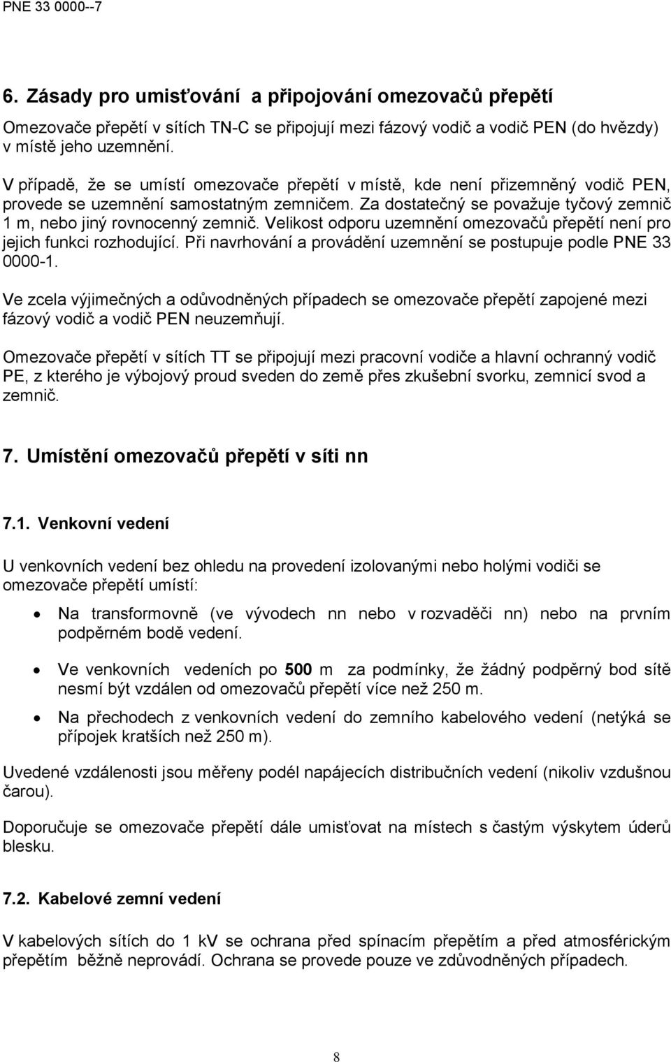 Velikost odporu uzemnění omezovačů přepětí není pro jejich funkci rozhodující. Při navrhování a provádění uzemnění se postupuje podle PNE 33 0000-1.