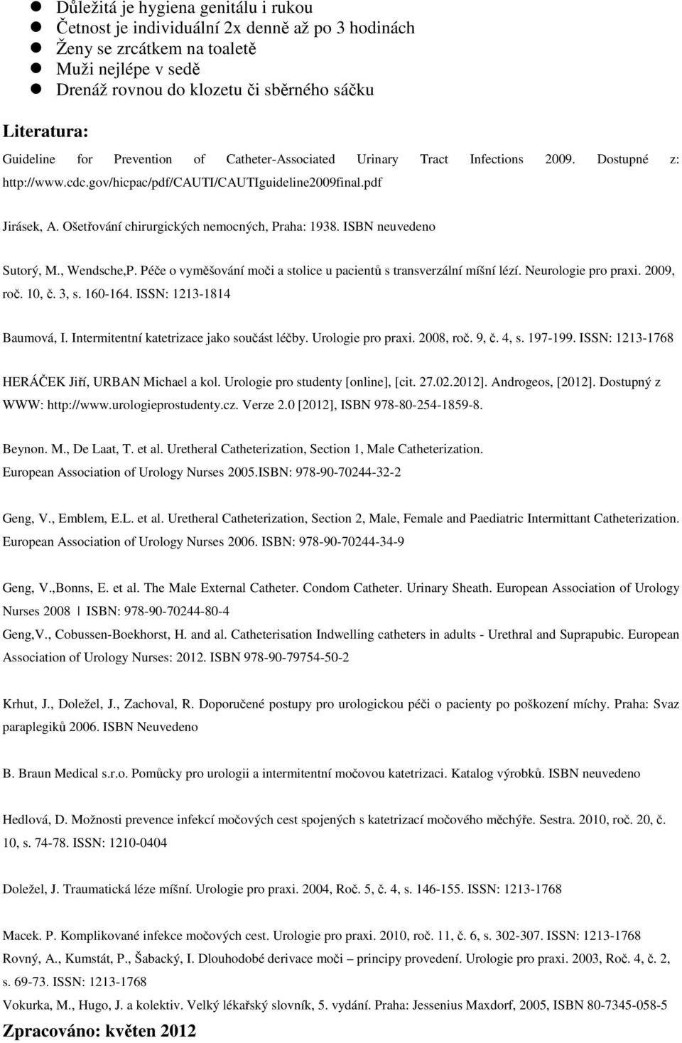 Ošetřování chirurgických nemocných, Praha: 1938. ISBN neuvedeno Sutorý, M., Wendsche,P. Péče o vyměšování moči a stolice u pacientů s transverzální míšní lézí. Neurologie pro praxi. 2009, roč. 10, č.