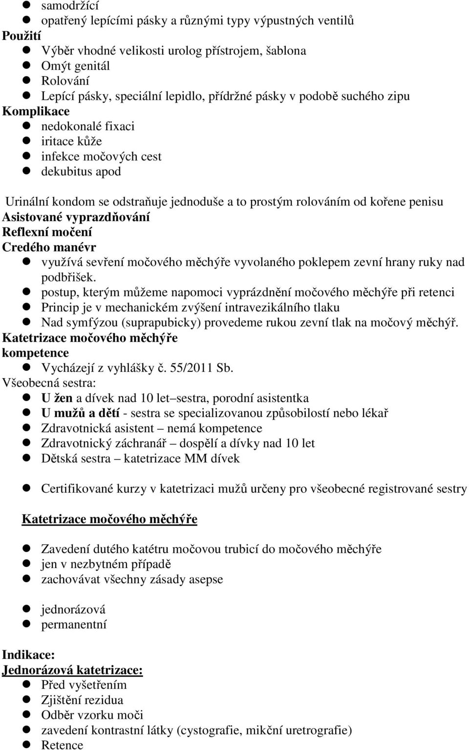 vyprazdňování Reflexní močení Credého manévr využívá sevření močového měchýře vyvolaného poklepem zevní hrany ruky nad podbřišek.