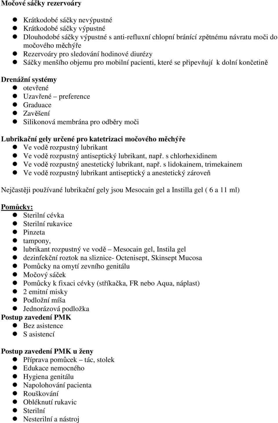 odběry moči Lubrikační gely určené pro katetrizaci močového měchýře Ve vodě rozpustný lubrikant Ve vodě rozpustný antiseptický lubrikant, např.