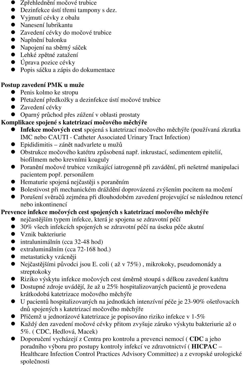 Postup zavedení PMK u muže Penis kolmo ke stropu Přetažení předkožky a dezinfekce ústí močové trubice Zavedení cévky Oparný průchod přes zúžení v oblasti prostaty Komplikace spojené s katetrizací