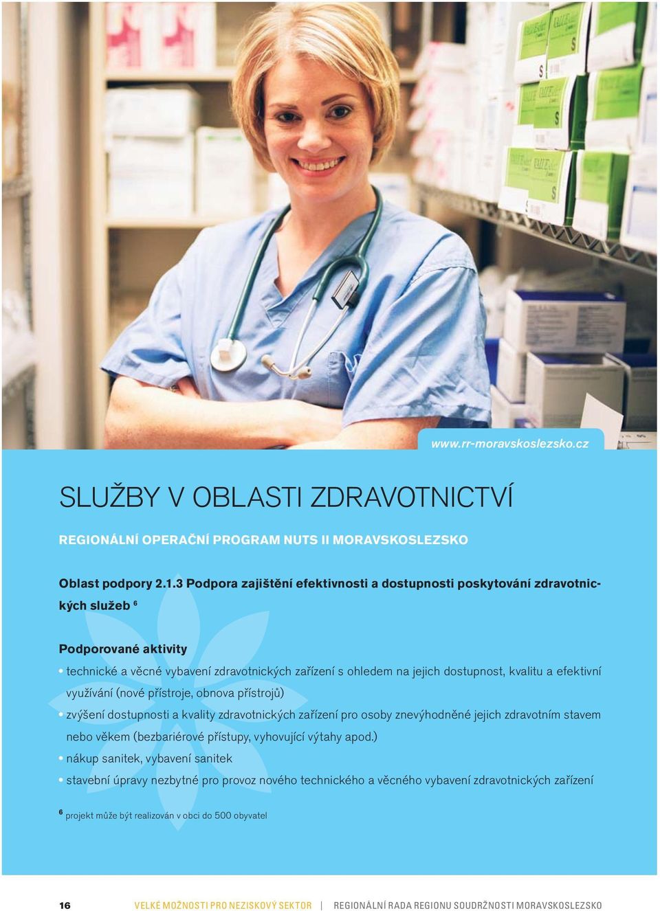 využívání (nové přístroje, obnova přístrojů) zvýšení dostupnosti a kvality zdravotnických zařízení pro osoby znevýhodněné jejich zdravotním stavem nebo věkem (bezbariérové přístupy,