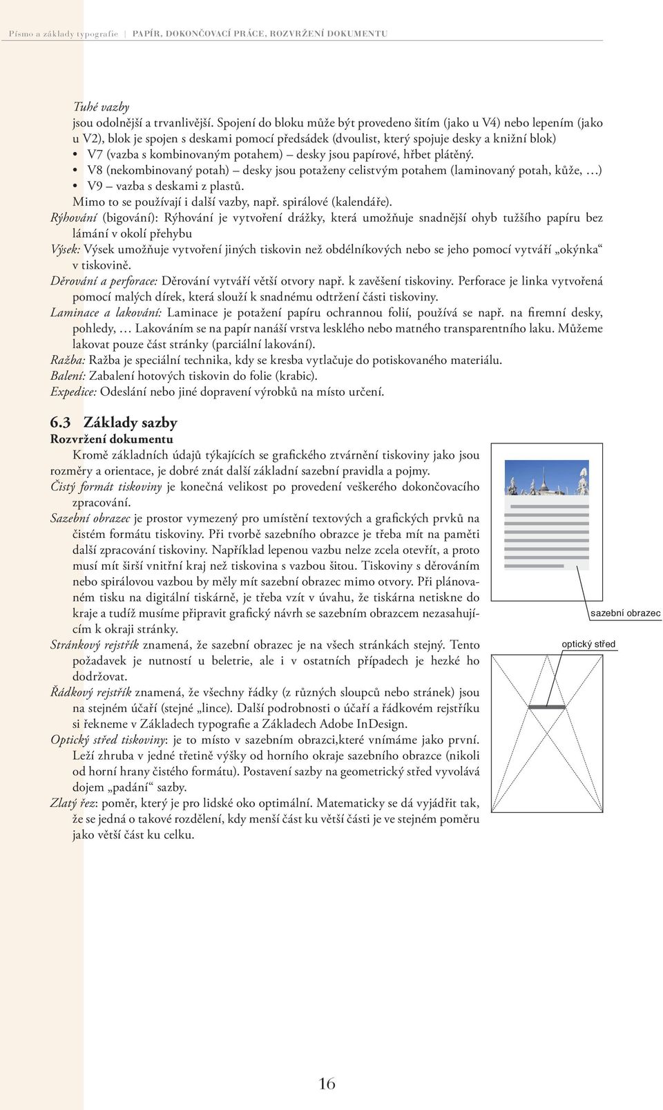 potahem) desky jsou papírové, hřbet plátěný. V8 (nekombinovaný potah) desky jsou potaženy celistvým potahem (laminovaný potah, kůže, ) V9 vazba s deskami z plastů.