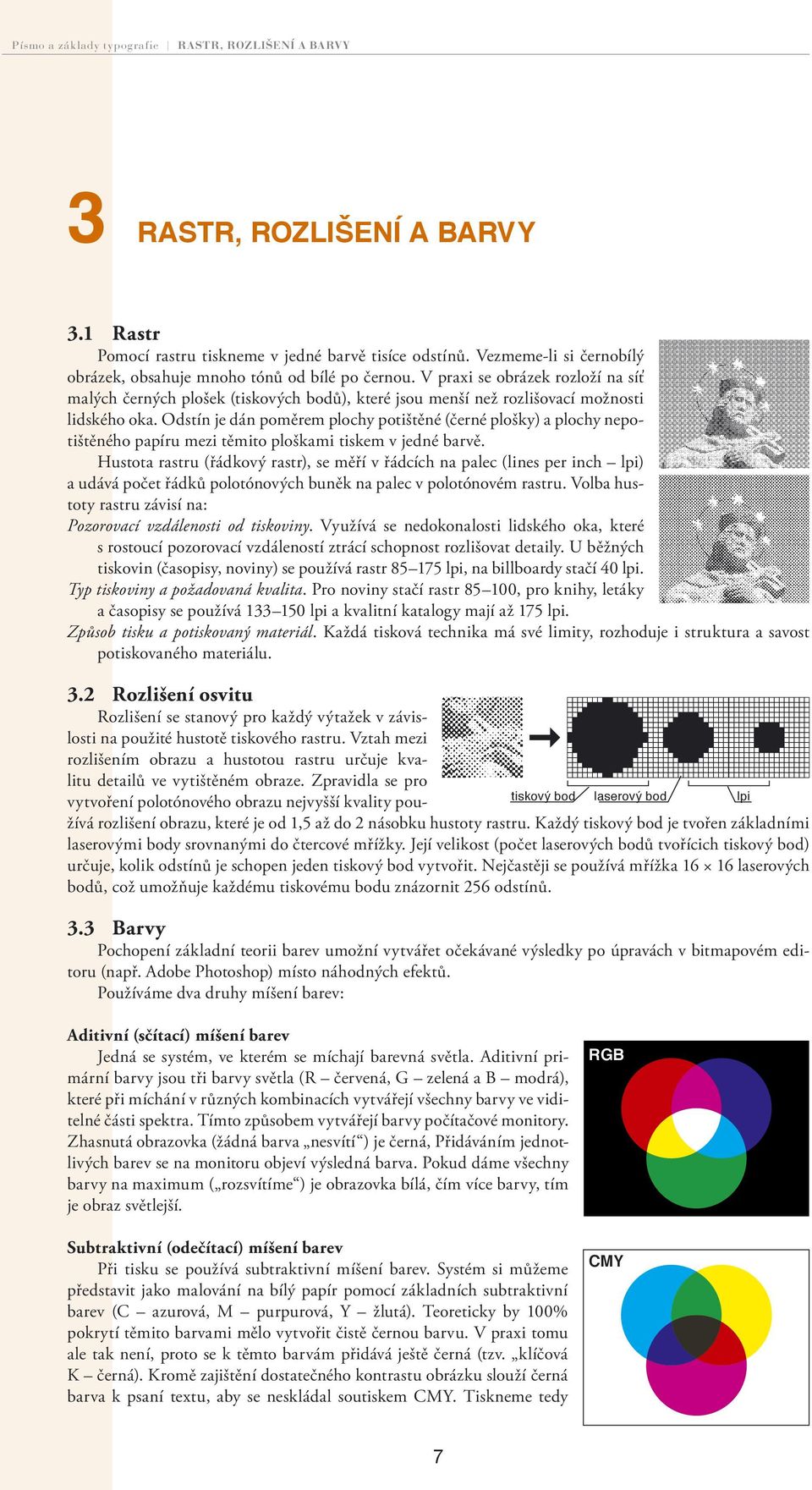 V praxi se obrázek rozloží na síť malých černých plošek (tiskových bodů), které jsou menší než rozlišovací možnosti lidského oka.