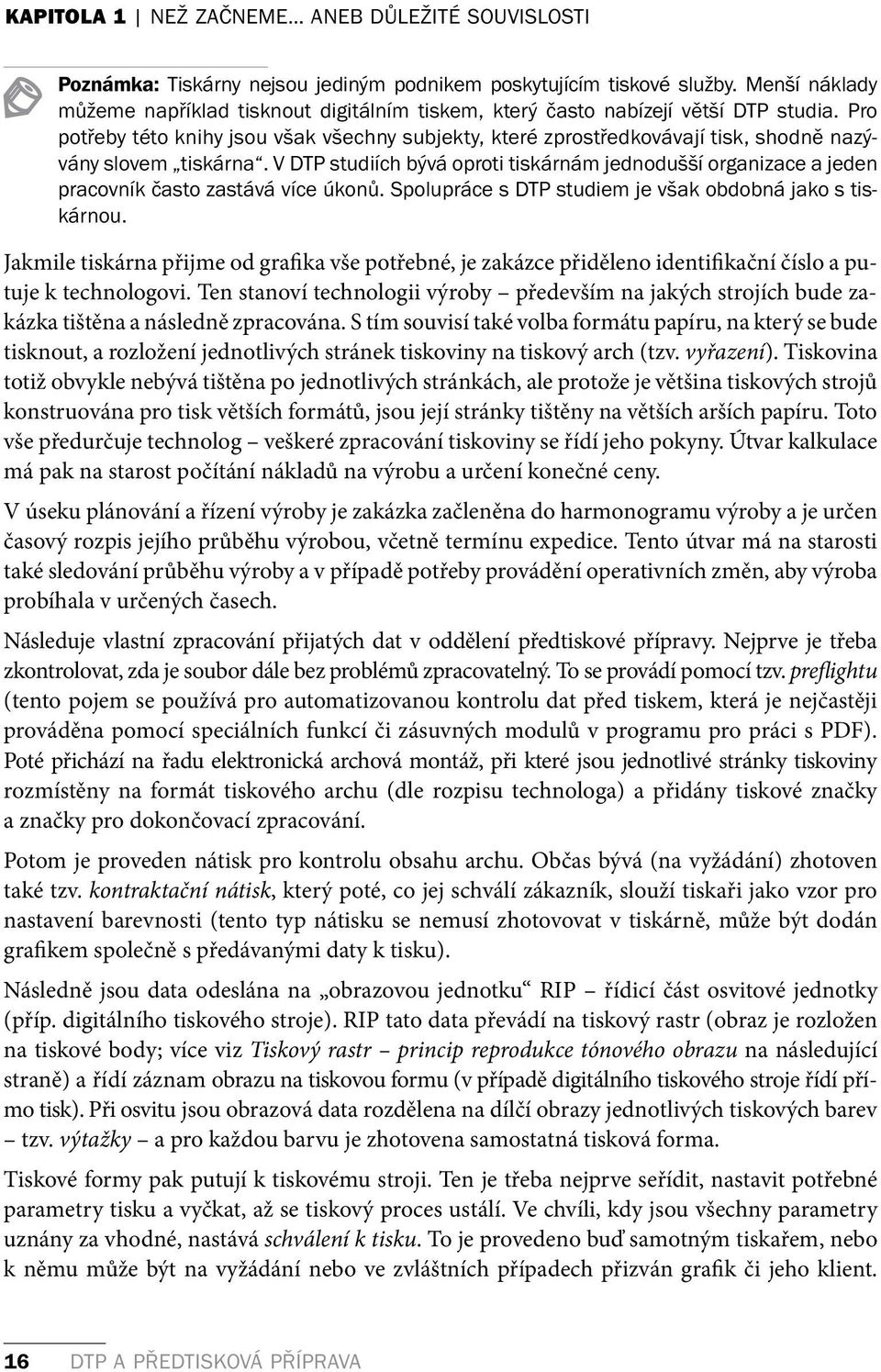 Pro potřeby této knihy jsou však všechny subjekty, které zprostředkovávají tisk, shodně nazývány slovem tiskárna.