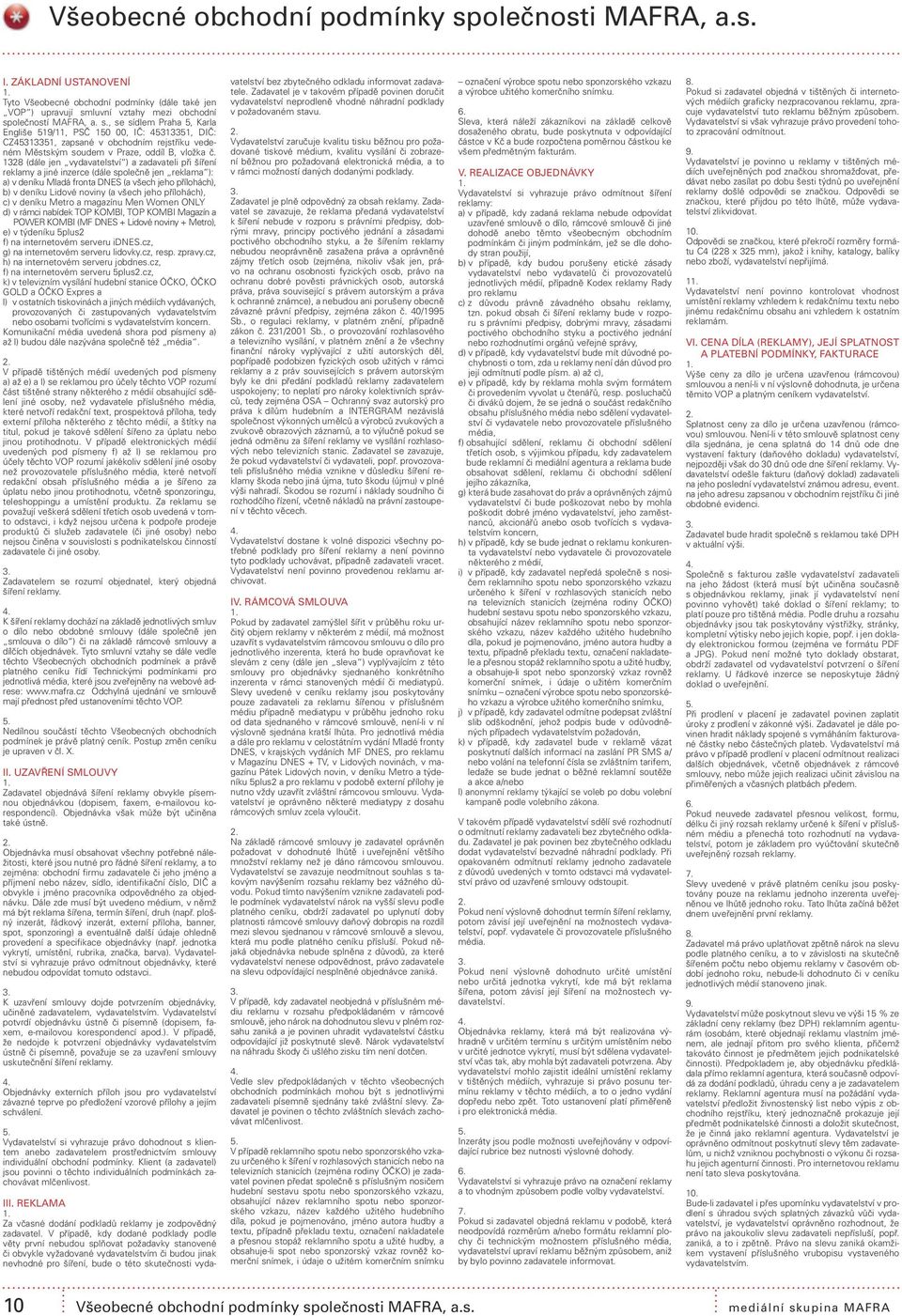 jeho přílohách), c) v deníku Metro a magazínu Men Women ONLY d) v rámci nabídek TOP KOMBI, TOP KOMBI Magazín a POWER KOMBI (MF DNES + Lidové noviny + Metro), e) v týdeníku 5plus2 f) na internetovém