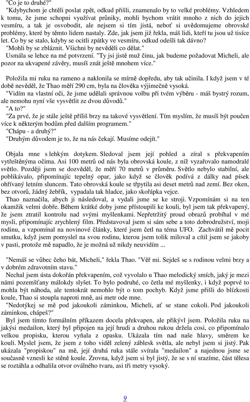 těmto lidem nastaly. Zde, jak jsem již řekla, máš lidi, kteří tu jsou už tisíce let. Co by se stalo, kdyby se ocitli zpátky ve vesmíru, odkud odešli tak dávno? "Mohli by se zbláznit.