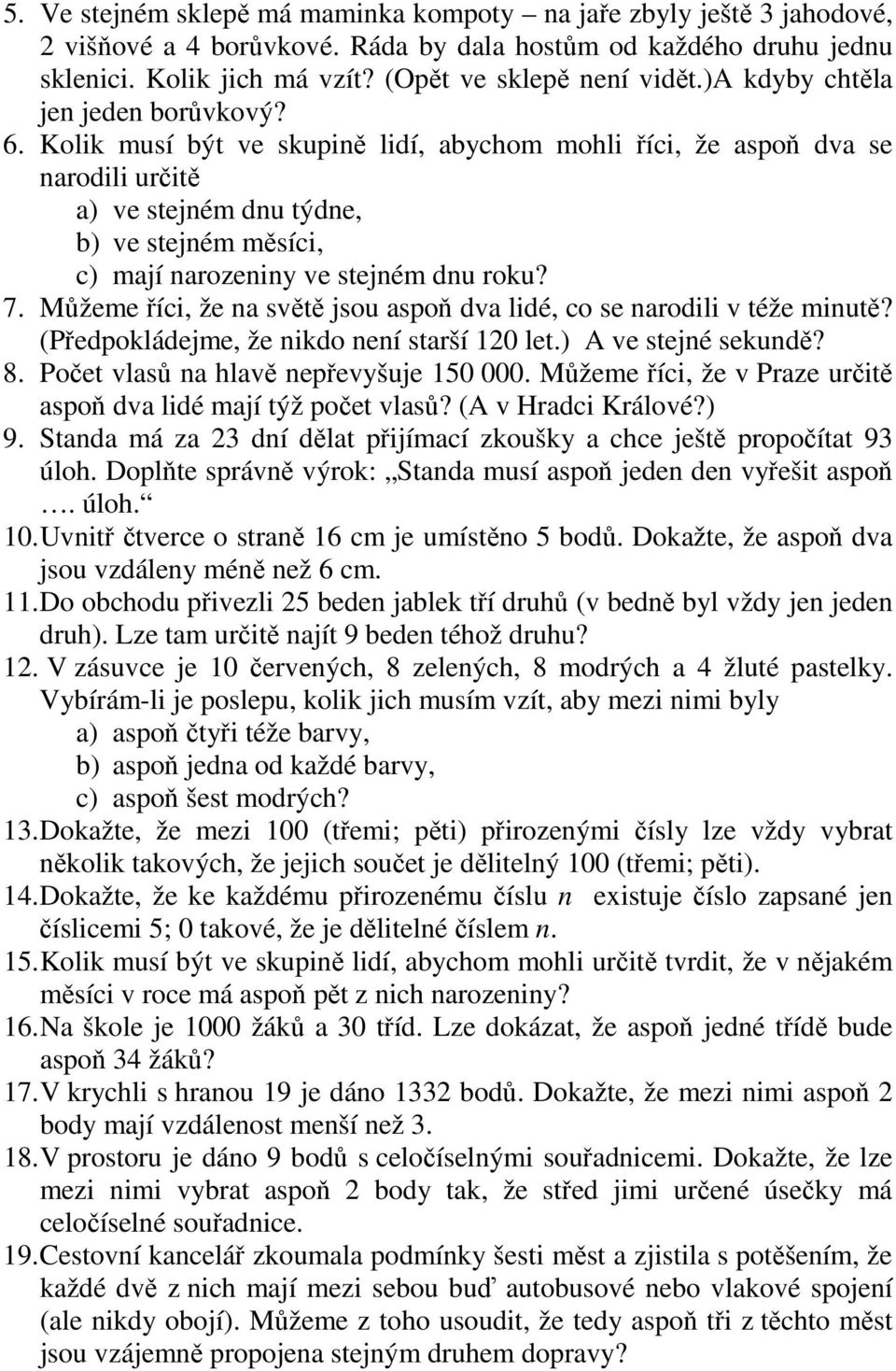 Kolik musí být ve skupině lidí, abychom mohli říci, že aspoň dva se narodili určitě a) ve stejném dnu týdne, b) ve stejném měsíci, c) mají narozeniny ve stejném dnu roku? 7.