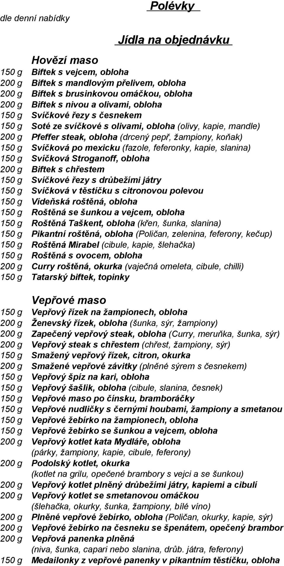 slanina) Svíčková Stroganoff, obloha 200 g Biftek s chřestem Svíčkové řezy s drůbežími játry Svíčková v těstíčku s citronovou polevou Vídeňská roštěná, obloha Roštěná se šunkou a vejcem, obloha