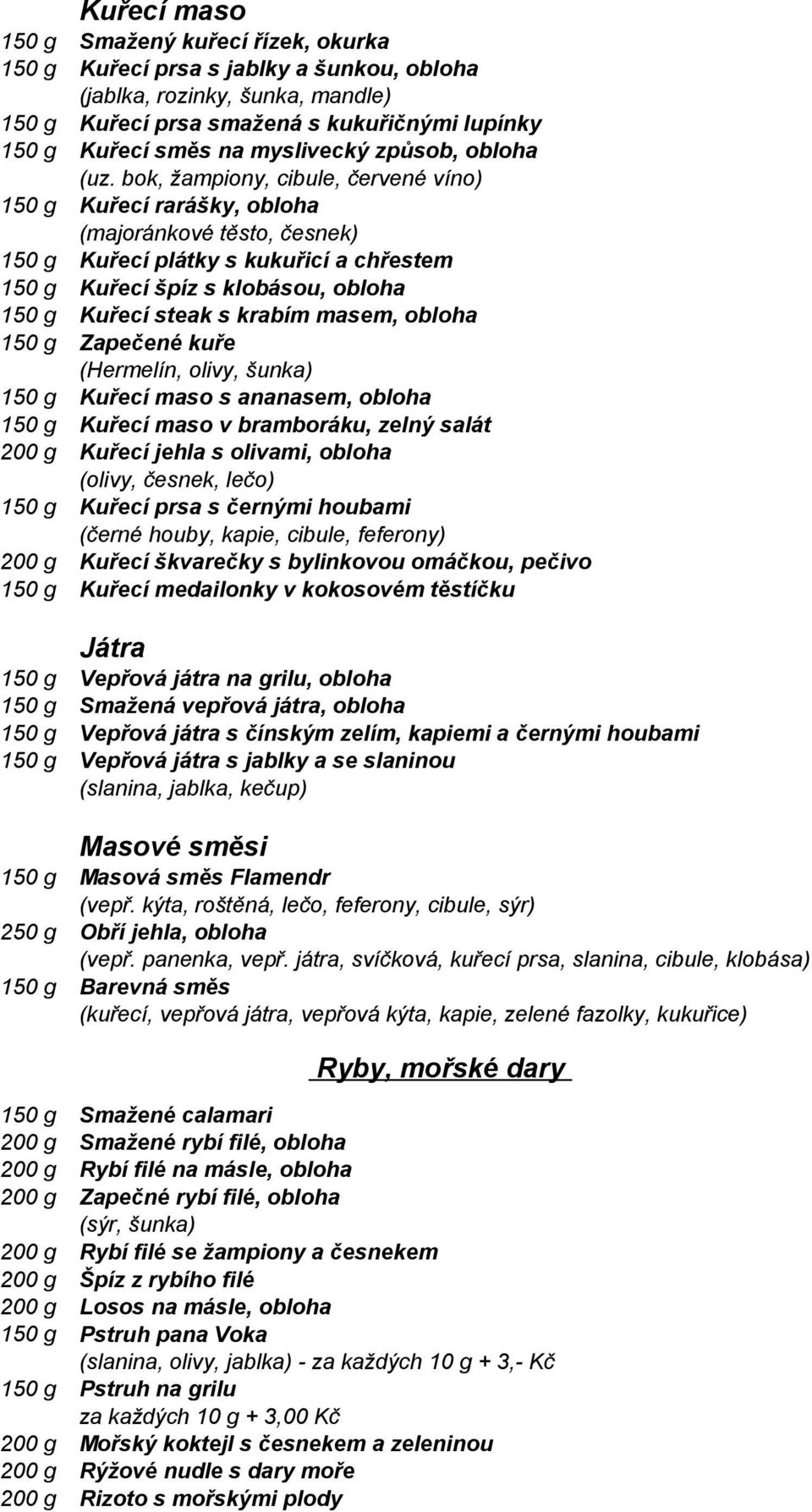 kuře (Hermelín, olivy, šunka) Kuřecí maso s ananasem, obloha Kuřecí maso v bramboráku, zelný salát 200 g Kuřecí jehla s olivami, obloha (olivy, česnek, lečo) Kuřecí prsa s černými houbami (černé