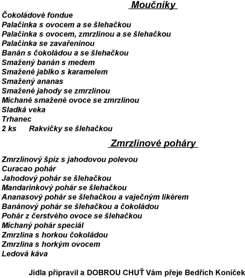 Zmrzlinový špíz s jahodovou polevou Curacao pohár Jahodový pohár se šlehačkou Mandarinkový pohár se šlehačkou Ananasový pohár se šlehačkou a vaječným likérem Banánový pohár se