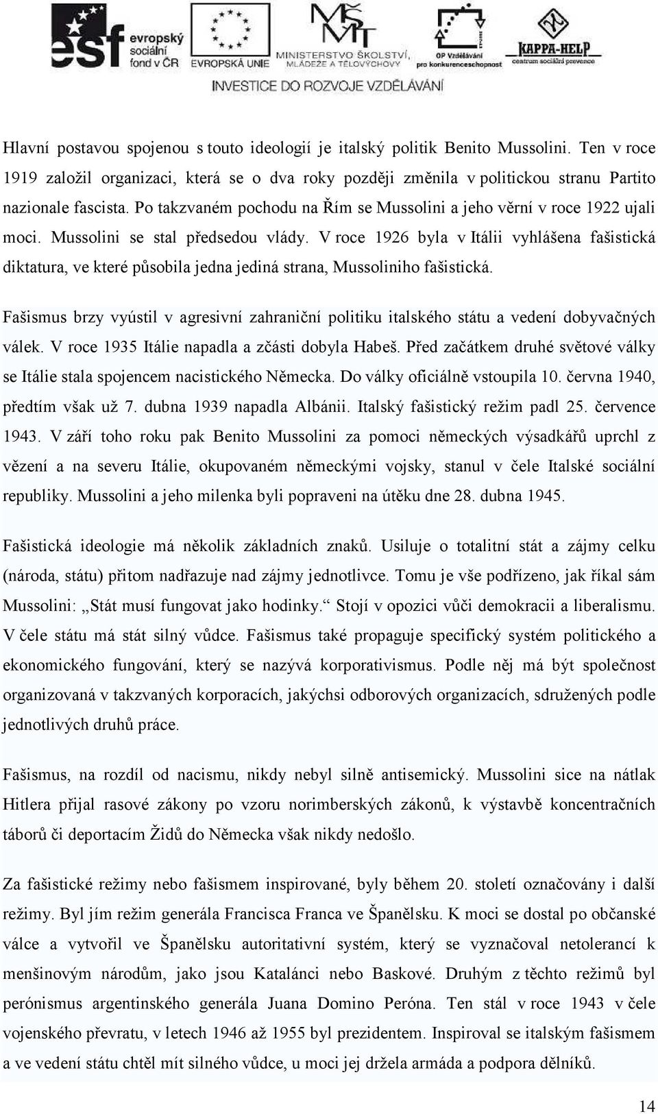 V roce 1926 byla v Itálii vyhlášena fašistická diktatura, ve které působila jedna jediná strana, Mussoliniho fašistická.