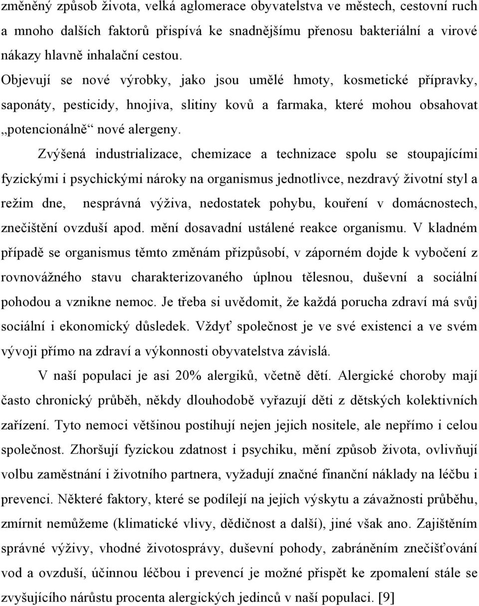 Zvýšená industrializace, chemizace a technizace spolu se stoupajícími fyzickými i psychickými nároky na organismus jednotlivce, nezdravý životní styl a režim dne, nesprávná výživa, nedostatek pohybu,