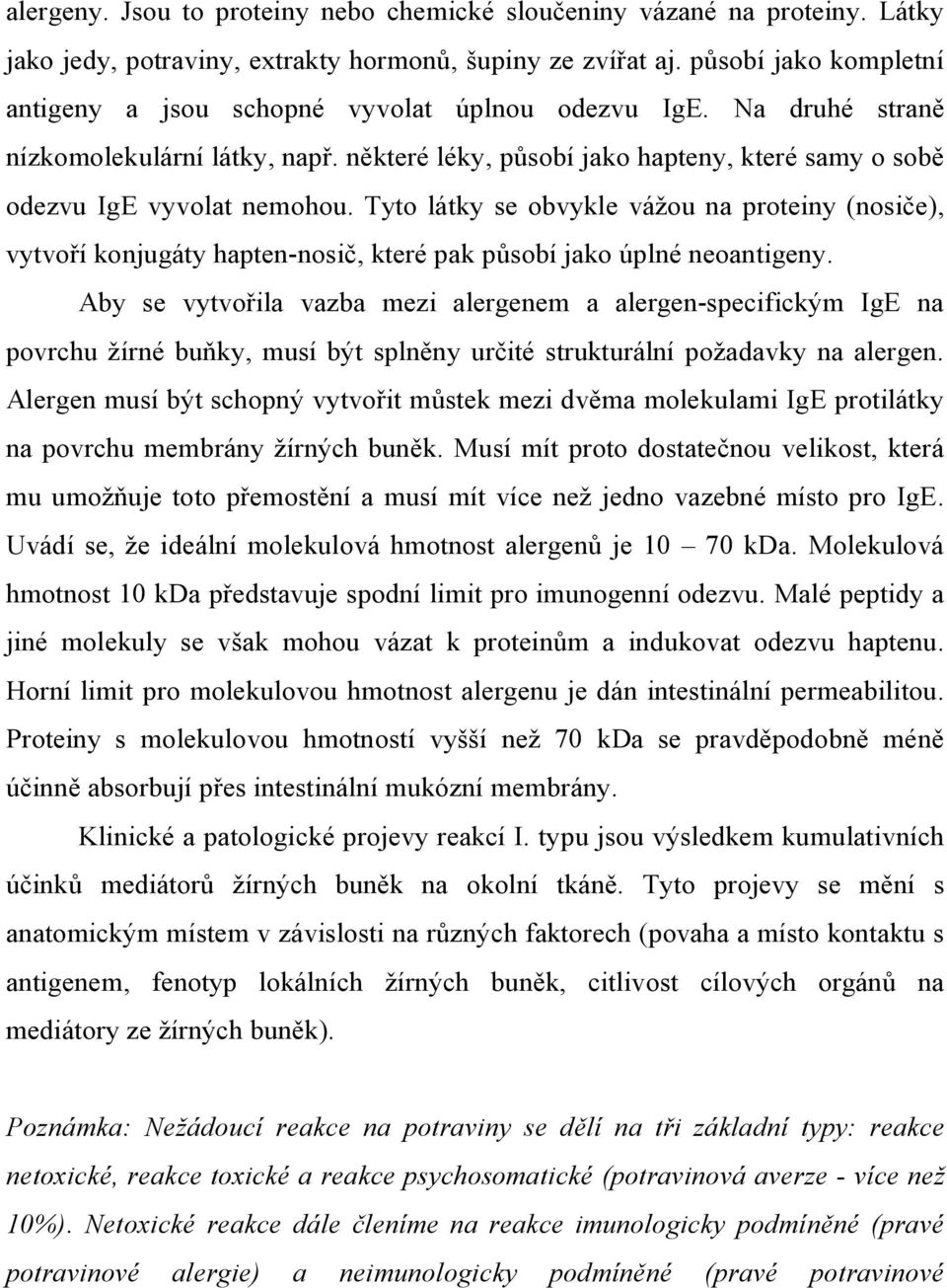 Tyto látky se obvykle vážou na proteiny (nosiče), vytvoří konjugáty hapten-nosič, které pak působí jako úplné neoantigeny.