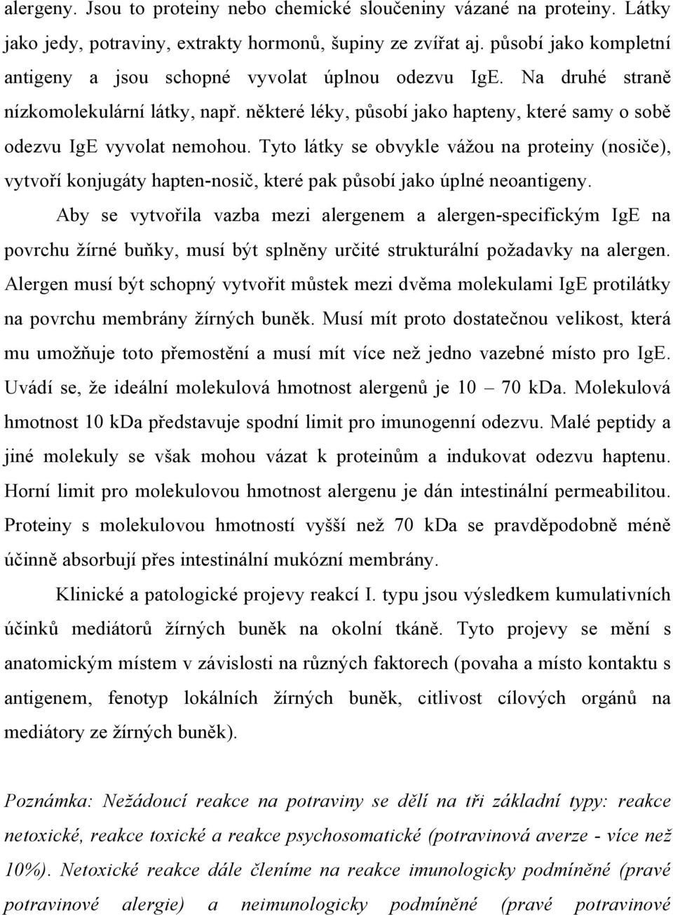 Tyto látky se obvykle vážou na proteiny (nosiče), vytvoří konjugáty hapten-nosič, které pak působí jako úplné neoantigeny.