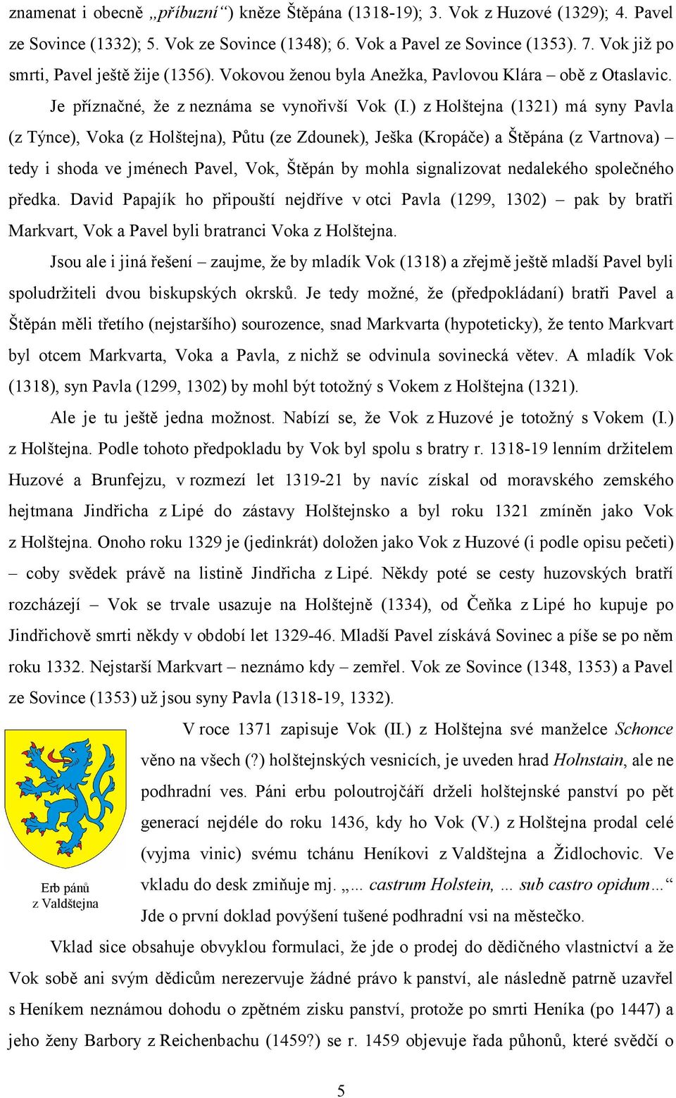 ) z Holštejna (1321) má syny Pavla (z Týnce), Voka (z Holštejna), Půtu (ze Zdounek), Ješka (Kropáče) a Štěpána (z Vartnova) tedy i shoda ve jménech Pavel, Vok, Štěpán by mohla signalizovat nedalekého