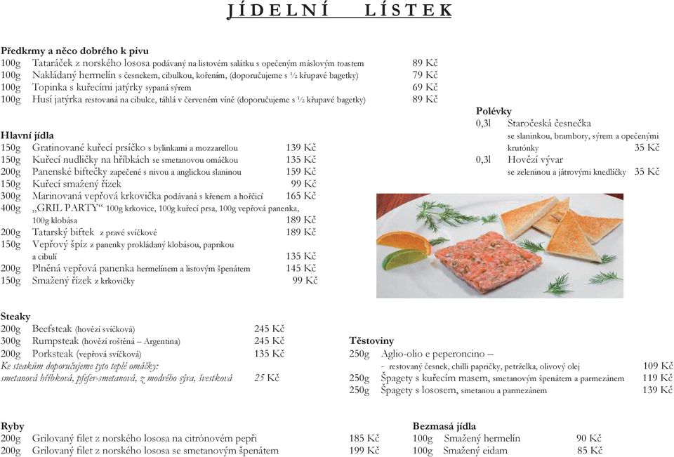 89 Kč Polévky 0,3l Staročeská česnečka Hlavní jídla se slaninkou, brambory, sýrem a opečenými 150g Gratinované kuřecí prsíčko s bylinkami a mozzarellou 139 Kč krutónky 35 Kč 150g Kuřecí nudličky na