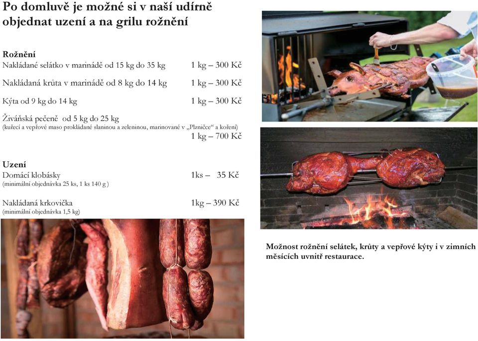 Kč Uzení Domácí klobásky 1ks 35 Kč (minimální objednávka 25 ks, 1 ks 140 g ) Nakládaná krkovička 1kg 390 Kč (minimální objednávka 1,5 kg) Možnost rožnění selátek, krůty a vepřové