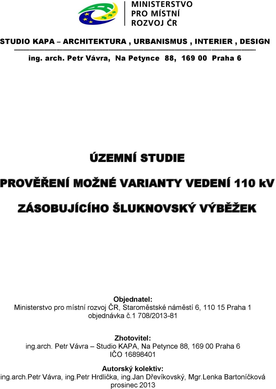 Petr Vávra, Na Petynce 88, 169 00 Praha 6 ÚZEMNÍ STUDIE PROVĚŘENÍ MOŽNÉ VARIANTY VEDENÍ 110 kv ZÁSOBUJÍCÍHO ŠLUKNOVSKÝ VÝBĚŽEK Objednatel: Ministerstvo pro místní