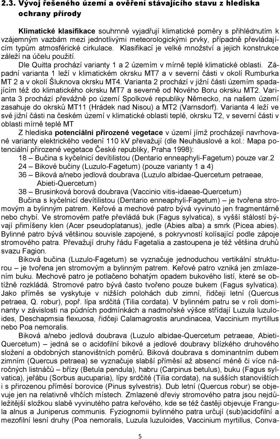 Dle Quitta prochází varianty 1 a 2 územím v mírně teplé klimatické oblasti. Západní varianta 1 leží v klimatickém okrsku MT7 a v severní části v okolí Rumburka MT 2 a v okolí Šluknova okrsku MT4.