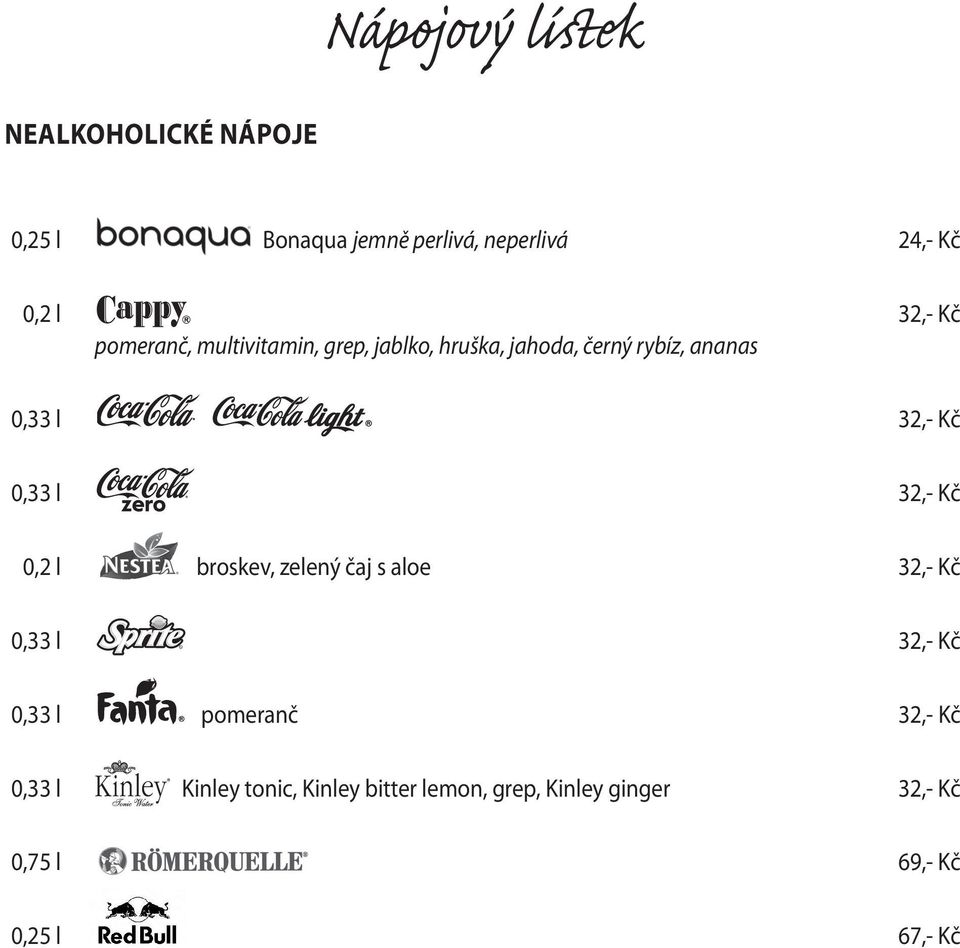 0,33 l 32,- Kč 0,2 l broskev, zelený čaj s aloe 32,- Kč 0,33 l 32,- Kč 0,33 l pomeranč 32,-
