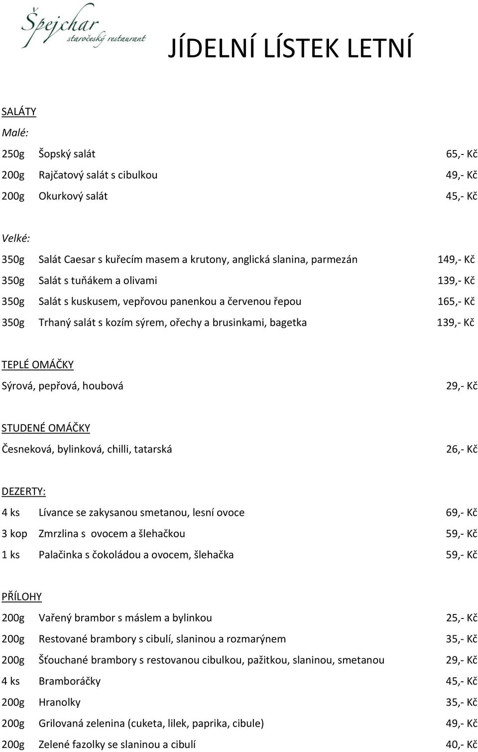 OMÁČKY Sýrová, pepřová, houbová 29, Kč STUDENÉ OMÁČKY Česneková, bylinková, chilli, tatarská 26, Kč DEZERTY: 4 ks Lívance se zakysanou smetanou, lesní ovoce 69, Kč 3 kop Zmrzlina s ovocem a šlehačkou