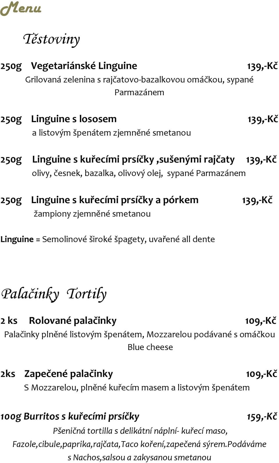 dente Palačinky Tortily 2 ks Rolované palačinky 109,-Kč Palačinky plněné listovým špenátem, Mozzarelou podávané s omáčkou Blue cheese 2ks Zapečené palačinky S Mozzarelou, plněné kuřecím masem a