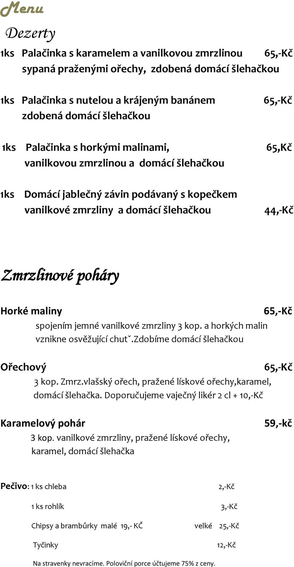 Ořechový spojením jemné vanilkové zmrzliny 3 kop. a horkých malin vznikne osvěžující chutˇ.zdobíme domácí šlehačkou 3 kop. Zmrz.vlašský ořech, pražené lískové ořechy,karamel, domácí šlehačka.