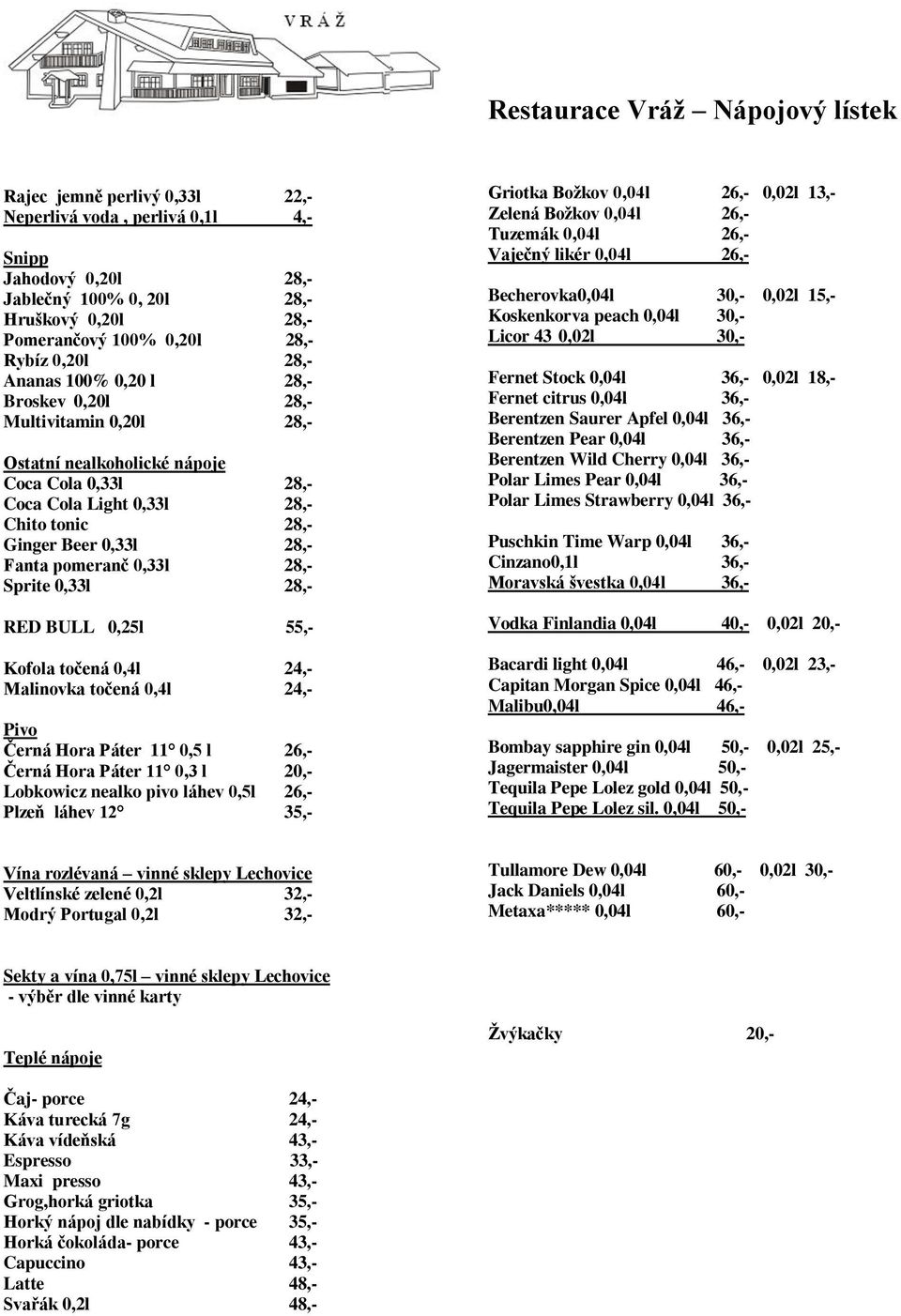28,- Fanta pomeranč 0,33l 28,- Sprite 0,33l 28,- RED BULL 0,25l 55,- Kofola točená 0,4l 24,- Malinovka točená 0,4l 24,- Pivo Černá Hora Páter 11 0,5 l 26,- Černá Hora Páter 11 0,3 l 20,- Lobkowicz