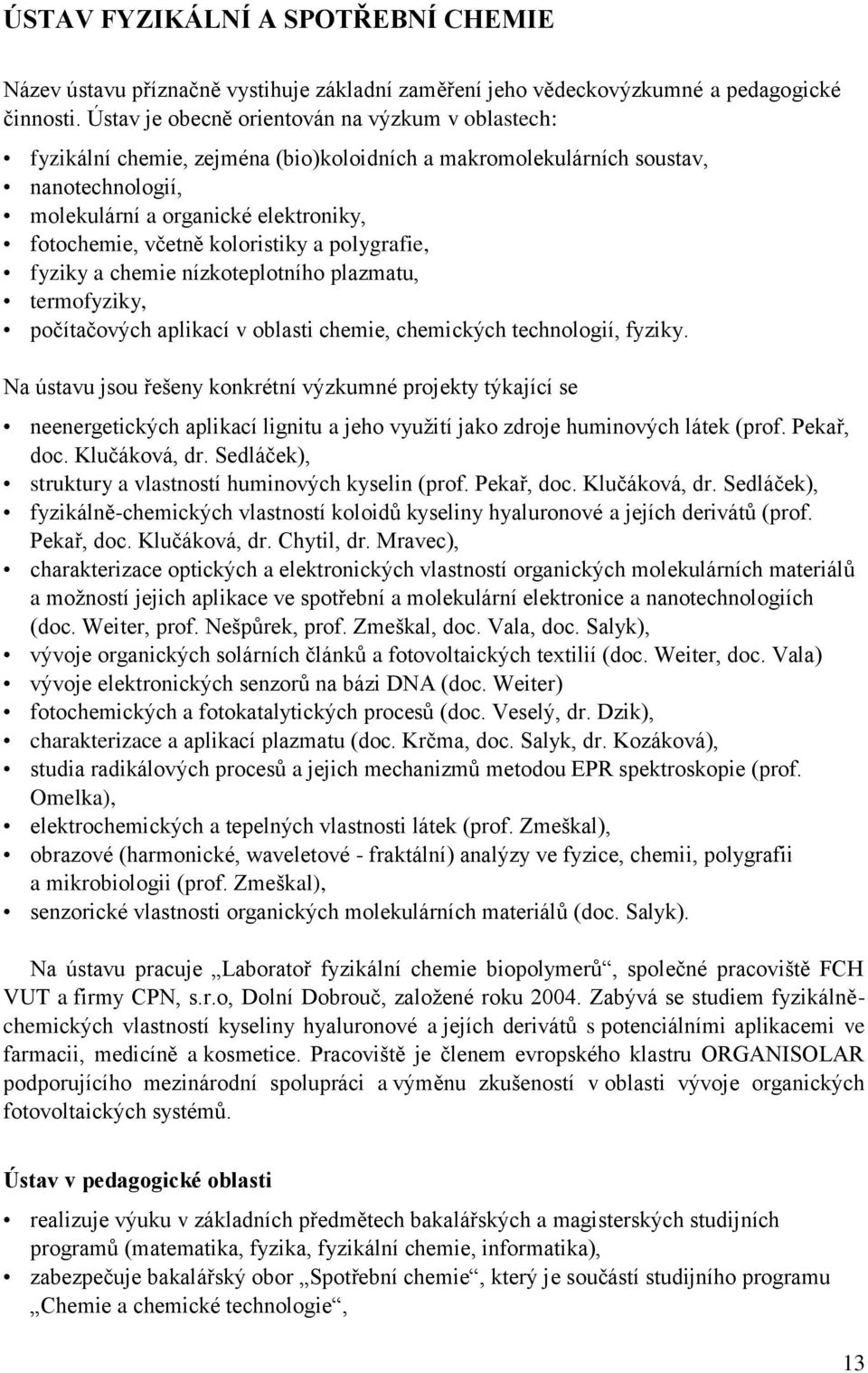 koloristiky a polygrafie, fyziky a chemie nízkoteplotního plazmatu, termofyziky, počítačových aplikací v oblasti chemie, chemických technologií, fyziky.