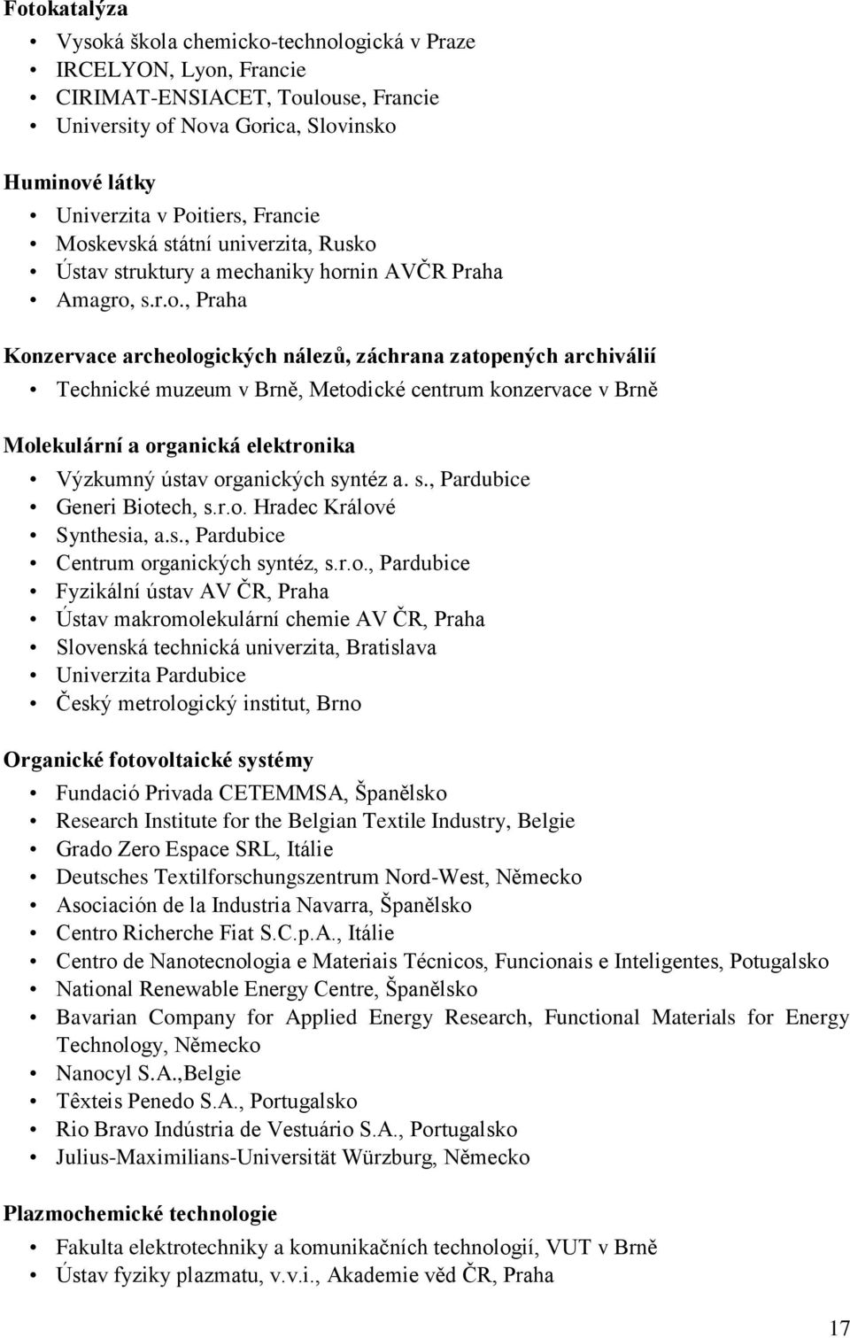 Metodické centrum konzervace v Brně Molekulární a organická elektronika Výzkumný ústav organických syntéz a. s., Pardubice Generi Biotech, s.r.o. Hradec Králové Synthesia, a.s., Pardubice Centrum organických syntéz, s.