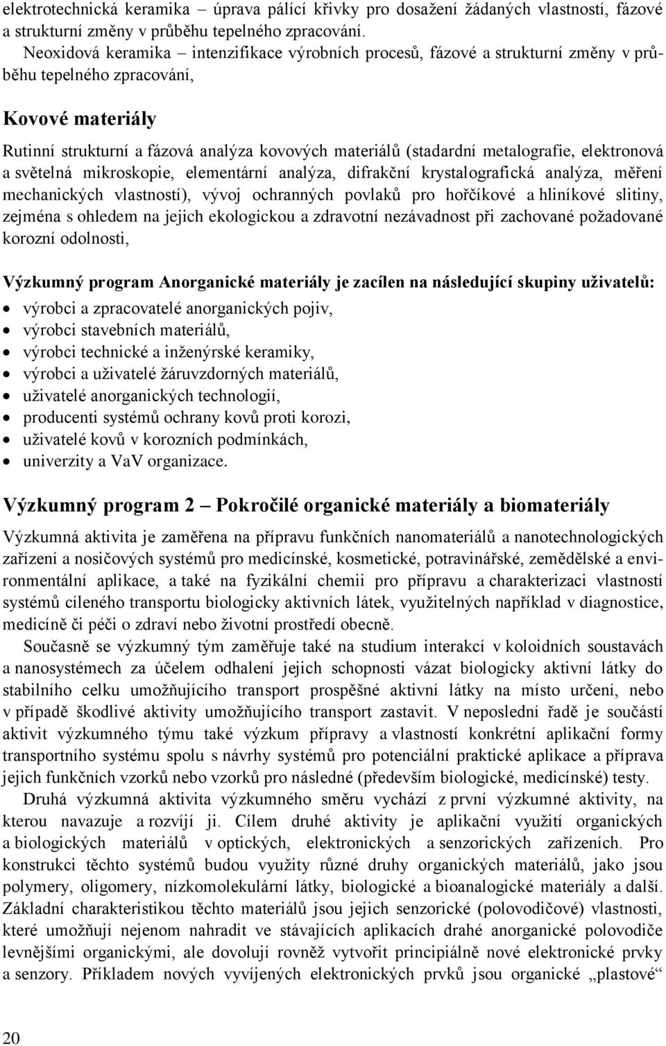 metalografie, elektronová a světelná mikroskopie, elementární analýza, difrakční krystalografická analýza, měření mechanických vlastností), vývoj ochranných povlaků pro hořčíkové a hliníkové slitiny,